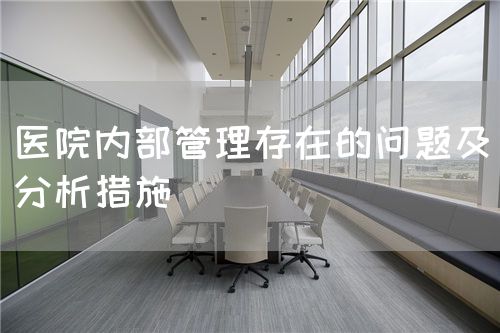 醫(yī)院內部管理存在的問題及分析措施(圖1)