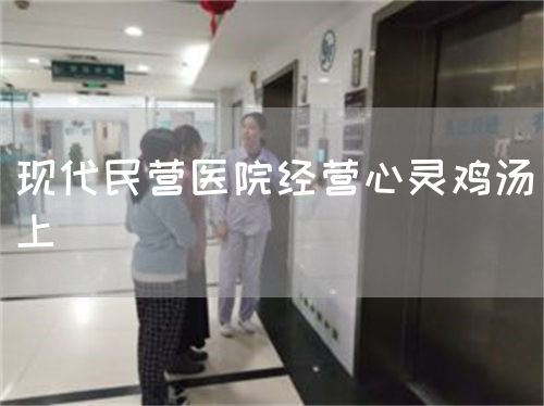 現(xiàn)代民營醫(yī)院經(jīng)營心靈雞湯（上）(圖1)