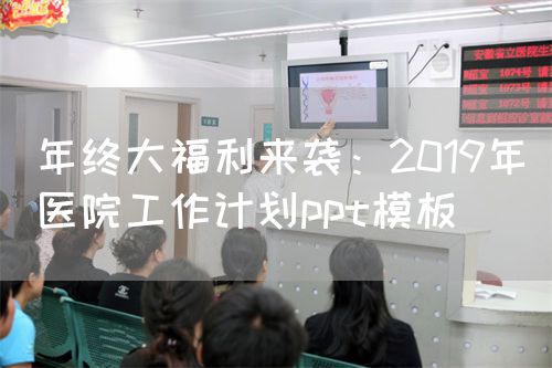 年終大福利來(lái)襲：2019年醫(yī)院工作計(jì)劃ppt模板(圖1)