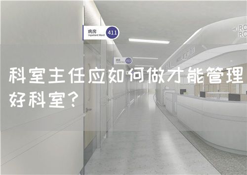 科室主任應(yīng)如何做才能管理好科室？(圖1)