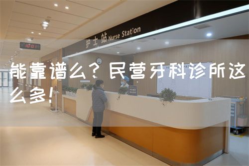 能靠譜么？民營牙科診所這么多！(圖1)