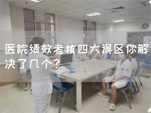 醫(yī)院績效考核四大誤區(qū)你解決了幾個？(圖1)