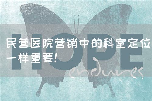 民營(yíng)醫(yī)院營(yíng)銷(xiāo)中的科室定位一樣重要！(圖1)