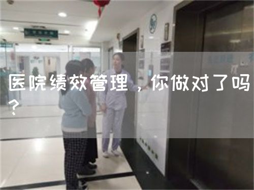 醫(yī)院績(jī)效管理，你做對(duì)了嗎？(圖1)