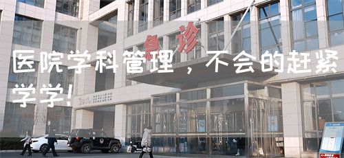 醫(yī)院學(xué)科管理，不會(huì)的趕緊學(xué)學(xué)！(圖1)
