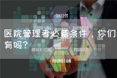醫(yī)院管理者必備條件，你們有嗎？(圖1)
