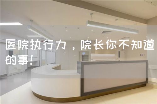醫(yī)院執(zhí)行力，院長(zhǎng)你不知道的事！(圖1)