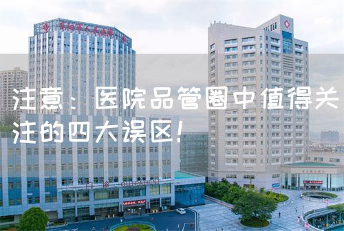 注意：醫(yī)院品管圈中值得關(guān)注的四大誤區(qū)！(圖1)